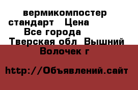 вермикомпостер  стандарт › Цена ­ 4 000 - Все города  »    . Тверская обл.,Вышний Волочек г.
